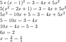 5*(x-1)^2=3-4x+5x^2
\\5(x^2-2x+1)=3-4x+5x^2
\\5x^2-10x+5=3-4x+5x^2
\\5-10x=3-4x
\\10x-4x=5-3
\\6x=2
\\x= \frac{2}{6} = \frac{1}{3}