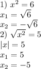 1)\ x^2=6
\\x_1=\sqrt{6}
\\x_2=-\sqrt{6}
\\2) \ \sqrt{x^2}=5
\\|x|=5
\\x_1=5
\\x_2=-5