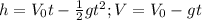 h=V_0t- \frac{1}{2} gt^2; 
V=V_0- gt