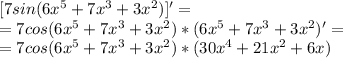 [7sin(6x^5+7x^3+3x^2)]'=\\
=7cos(6x^5+7x^3+3x^2)*(6x^5+7x^3+3x^2)'=\\
=7cos(6x^5+7x^3+3x^2)*(30x^4+21x^2+6x)