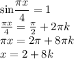 \text{sin}\dfrac{\mathit{\pi x}}{4}=1 \\ 
 \frac{\pi x}{4} = \frac{ \pi }{2} + 2 \pi k \\ 
 \pi x = 2 \pi + 8 \pi k \\ 
x = 2 + 8k