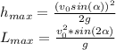 h_{max}= \frac{(v_0sin(\alpha))^2}{2g} 
\\L_{max}= \frac{v_{0}^{2}*sin(2\alpha)}{g}