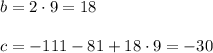 b=2 \cdot 9=18 \\ \\ 
c=-111-81+18 \cdot 9=-30