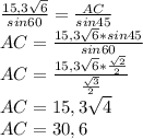 \frac{15,3 \sqrt{6} }{sin60} = \frac{AC}{sin45} \\ 
AC = \frac{15,3 \sqrt{6} *sin45}{sin60} \\ 
AC = \frac{15,3 \sqrt{6}* \frac{ \sqrt{2} }{2} }{ \frac{ \sqrt{3} }{2} } \\ 
AC = 15,3 \sqrt{4} \\ 
AC = 30,6
