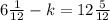 6\frac{1}{12}-k= 12\frac{5}{12}
