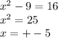x^{2} -9=16 \\ x^{2} =25 \\ x=+-5

