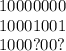 10000000 \newline
10001001 \newline
1000?00?