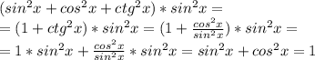 (sin^2 x + cos^2 x + ctg^2 x)*sin^2 x=\\=
(1 + ctg^2 x)*sin^2 x=(1 + \frac{cos^2x}{sin^2x})*sin^2 x=\\=
1*sin^2x+ \frac{cos^2x}{sin^2x}*sin^2x=sin^2x+cos^2x=1