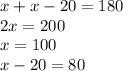 x+x-20=180\\2x=200\\x=100\\
x-20 = 80