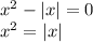x^{2} - |x| = 0\\
x^2 = |x|\\
