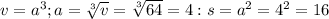 v=a^{3} ; a=\sqrt[3]{v}= \sqrt[3]{64}=4: s=a^{2}= 4^{2}=16