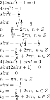 3)4sin^2 t-1=0
\\4sin^2t=1
\\sin^2t= \frac{1}{4} 
\\sint=\sqrt{ \frac{1}{4} }= \frac{1}{2} 
\\t_1= \frac{\pi}{6} +2\pi n,\ n \in Z
\\t_2= \frac{5\pi}{6} +2\pi n,\ n \in Z
\\sint=-\sqrt{ \frac{1}{4} }= -\frac{1}{2} 
\\t_3= -\frac{\pi}{6} +2\pi n,\ n \in Z
\\t_4= -\frac{5\pi}{6} +2\pi n,\ n \in Z
\\4)2sin^2 t+sin t=0
\\sint(2sint+1)=0
\\sint=0
\\t_1=\pi n,\ n \in Z
\\sint= -\frac{1}{2} 
\\t_2= -\frac{\pi}{6} +2\pi n,\ n \in Z
\\t_3= -\frac{5\pi}{6} +2\pi n,\ n \in Z