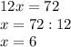 12x=72 \\ x = 72:12 \\ x = 6