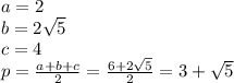 a=2
\\b=2\sqrt{5}
\\c=4
\\p= \frac{a+b+c}{2} = \frac{6+2\sqrt{5}}{2} =3+\sqrt{5}