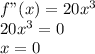 f"(x)=20x^3 \\ 20x^3=0 \\ x=0 