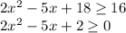 2x^2 - 5x +18 \geq 16 \\ 
2x^2 - 5x +2 \geq 0