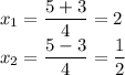 \displaystyle
x_1 = \frac{5 + 3}{4} = 2 \\
x_2 = \frac{5-3}{4} = \frac{1}{2}