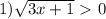 1) \sqrt{3x+1} \ \textgreater \ 0
