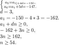 \left \{ {{a_{5}=a_{1]+4d=-150}, \atop {a_{6}=a_{1}+5d=-147}.} \right. \\ 
d=3, \\ a_{1}=-150-4*3=-162. \\ 
a_{1}+dn \geq 0, \\ -162+3n \geq 0, \\ 3n \geq 162, \\ n \geq 54.