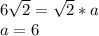 6\sqrt{2}=\sqrt{2}*a
\\a=6