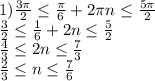 1)\frac{3\pi}{2} \leq \frac{\pi}{6} +2\pi n \leq \frac{5\pi}{2}
\\ \frac{3}{2} \leq \frac{1}{6} +2n \leq \frac{5}{2}
\\ \frac{4}{3} \leq 2n \leq \frac{7}{3} 
\\ \frac{2}{3} \leq n \leq \frac{7}{6}