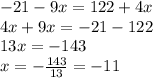 -21-9x=122+4x
\\4x+9x=-21-122
\\13x=-143
\\x= -\frac{143}{13} =-11