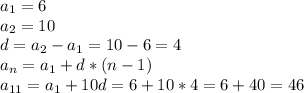 a_1=6
\\a_2=10
\\d=a_2-a_1=10-6=4
\\a_n=a_1+d*(n-1)
\\a_{11}=a_1+10d=6+10*4=6+40=46