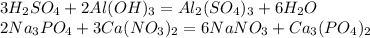 3H_2SO_4+2Al(OH)_3=Al_2(SO_4)_3+6H_2O
\\2Na_3PO_4+3Ca(NO_3)_2=6NaNO_3+Ca_3(PO_4)_2