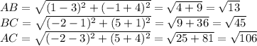 AB=\sqrt{(1-3)^2+(-1+4)^2}=\sqrt{4+9}=\sqrt{13}
\\BC=\sqrt{(-2-1)^2+(5+1)^2}=\sqrt{9+36}=\sqrt{45}
\\AC=\sqrt{(-2-3)^2+(5+4)^2}=\sqrt{25+81}=\sqrt{106}