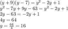 (y+9)(y-7)=y^2-2y+1
\\y^2-7y+9y-63=y^2-2y+1
\\2y-63=-2y+1
\\4y=64
\\y= \frac{64}{4} =16