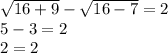 \sqrt{16+9}-\sqrt{16-7}=2
\\5-3=2
\\2=2