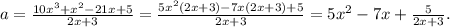 a=\frac{10x^3+x^2-21x+5}{2x+3}=\frac{5x^2(2x+3)-7x(2x+3)+5}{2x+3}=
5x^2-7x+\frac{5}{2x+3}.