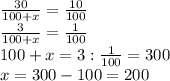 \frac{30}{100+x} = \frac{10}{100} \\ 
 \frac{3}{100+x} = \frac{1}{100} \\ 
100+x = 3 : \frac{1}{100} = 300\\
x = 300 - 100 = 200