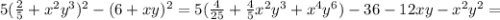 5( \frac{2}{5} + x^{2} y^{3}) ^{2} -(6+xy) ^{2} =5( \frac{4}{25} + \frac{4}{5} x^{2} y^{3} + x^{4} y^{6}) - 36 - 12xy- x^{2} y^{2} =