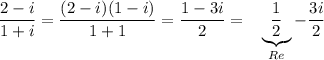 \displaystyle \frac{2-i}{1+i} = \frac{(2-i)(1-i)}{1+1}= \frac{1-3i}{2} =~~\underbrace{ \frac{1}{2} }_{Re}- \frac{3i}{2}