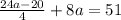 \frac{24a-20}{4} +8a=51
