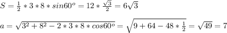 S= \frac{1}{2}*3*8*sin 60^o=12* \frac{ \sqrt{3} }{2}=6 \sqrt{3} \\ \\ 
a= \sqrt{3^2+8^2-2*3*8*cos60^o}= \sqrt{9+64-48* \frac{1}{2} }= \sqrt{49}=7