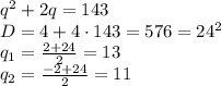 q^2 +2q = 143 \\
D = 4 + 4\cdot 143 = 576 = 24^2 \\
q_1 = \frac{2 + 24}{2} = 13 \\
q_2 = \frac{-2 + 24}{2} = 11