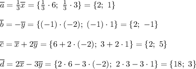 \overline{a}= \frac{1}{3} \overline{x}=\{ \frac{1}{3} \cdot6; \ \frac{1}{3} \cdot3\}=\{ 2; \ 1\} \\\\ 
\overline{b}= - \overline{y}=\{ (-1)\cdot(-2); \ (-1) \cdot 1\}=\{ 2; \ -1\} \\ \\ \overline{c}= \overline{x}+2 \overline{y}=\{ 6+2 \cdot(-2); \ 3+2 \cdot1\}=\{ 2; \ 5\} \\\\
\overline{d}= 2\overline{x}-3 \overline{y}=\{2\cdot 6-3 \cdot(-2); \ 2\cdot3-3 \cdot1\}=\{ 18; \ 3\}