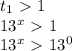 t_{1}\ \textgreater \ 1


 13^{x}\ \textgreater \ 1 

 13^{x}\ \textgreater \ 13^{0}