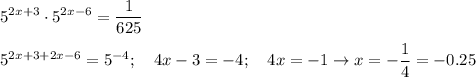 \displaystyle 5^{2x+3}\cdot5^{2x-6}= \frac{1}{625} \\ \\ 
5^{2x+3+2x-6}=5^{-4} ; \quad 4x-3=-4; \quad 4x=-1\to x= -\frac{1}{4}=-0.25