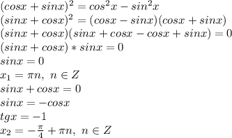 (cosx+sinx)^2=cos^2x-sin^2x
\\(sinx+cosx)^2=(cosx-sinx)(cosx+sinx)
\\(sinx+cosx)(sinx+cosx-cosx+sinx)=0
\\(sinx+cosx)*sinx=0
\\sinx=0
\\x_1=\pi n,\ n \in Z
\\sinx+cosx=0
\\sinx=-cosx
\\tgx=-1
\\x_2= -\frac{\pi}{4} +\pi n,\ n \in Z