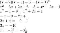 (x+2)(x-3)-3=(x+1)^2
\\x^2-3x+2x-6-3=x^2+2x+1
\\x^2-x-9=x^2+2x+1
\\-x-9=2x+1
\\2x+x=-9-1
\\3x=-10
\\x=- \frac{10}{3} =-3 \frac{1}{3}
