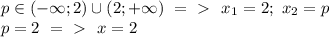 p \in (-\infty;2)\cup (2;+\infty)\ =\ \textgreater \ \ x_1=2;\ x_2=p
\\p=2\ =\ \textgreater \ \ x=2