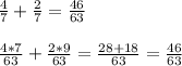 \frac{4}{7} + \frac{2}{7} = \frac{46}{63} \\ \\ 
 \frac{4*7}{63} + \frac{2*9}{63} = \frac{28+18}{63} = \frac{46}{63}