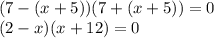 (7-(x+5))(7+(x+5))=0
\\(2-x)(x+12)=0