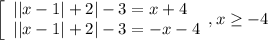 \left[\begin{array}{l} ||x-1|+2|-3=x+4 \\||x-1|+2|-3=-x-4 \end{array},x \geq -4