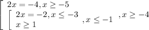 \left[\begin{array}{l} 2x=-4,x \geq -5 \\ \left[\begin{array}{l} 2x=-2,x \leq -3 \\ x \geq 1 \end{array} , x \leq -1 \end{array},x \geq -4