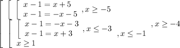 \left[\begin{array}{l} \left[\begin{array}{l} \left[\begin{array}{l} x-1=x+5 \\ x-1=-x-5 \end{array},x \geq -5 \end{array} \\ \left[\begin{array}{l} \left[\begin{array}{l} x-1=-x-3 \\ x-1=x+3 \end{array},x \leq -3 \\ x \geq 1 \end{array} , x \leq -1 \end{array},x \geq -4