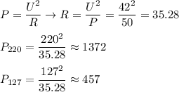 \displaystyle P= \frac{U^2}{R} \to R= \frac{U^2}{P}= \frac{42^2}{50} =35.28 \\ \\ 
P_{220} = \frac{220^2}{35.28}\approx 1372 \\ \\ 
P_{127}= \frac{127^2}{35.28}\approx 457